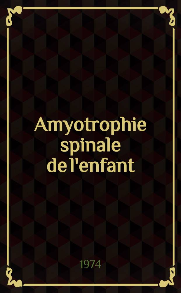 Amyotrophie spinale de l'enfant : À propos d'une famille comportant 4 malades sur deux générations : Thèse ..