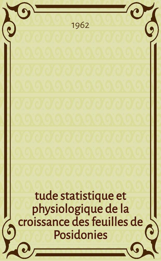 &Eacute;tude statistique et physiologique de la croissance des feuilles de Posidonies (Posidonia oceanica Delile)
