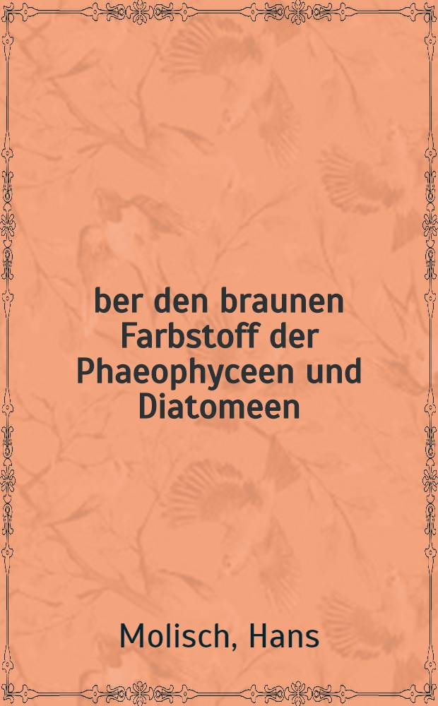 Über den braunen Farbstoff der Phaeophyceen und Diatomeen; Über amorphes und kristallisiertes Anthokyan / Von Hans Molisch