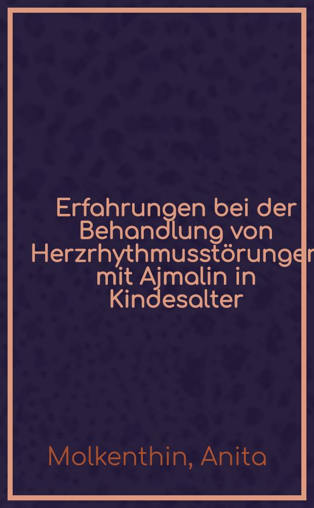 Erfahrungen bei der Behandlung von Herzrhythmusstörungen mit Ajmalin in Kindesalter : Inaug.-Diss. ... der ... Med. Fakultät der ... Univ. zu Bonn
