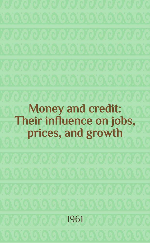 Money and credit : Their influence on jobs, prices, and growth : The report of the Commission on money and credit