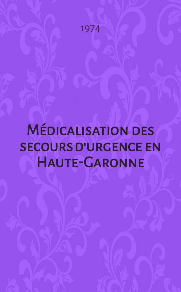 Médicalisation des secours d'urgence en Haute-Garonne : Bilan d'une année de coopération entre le S. A. M. U. et le service départemental d'incendie et de secours : Thèse ..