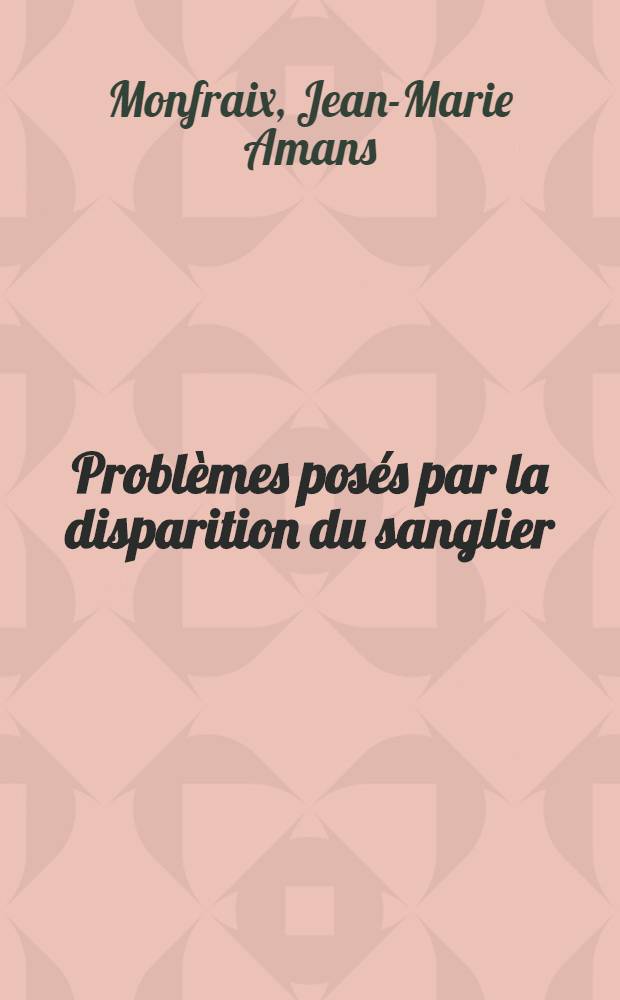 Problèmes posés par la disparition du sanglier (Sus scrofa) : Proposition de quelques remèdes : Thèse ..