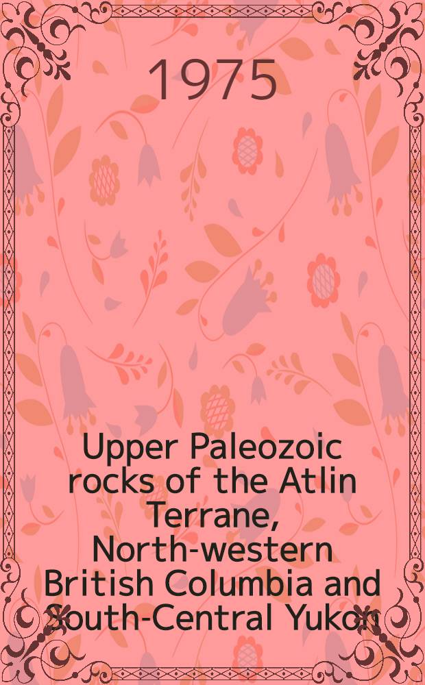 Upper Paleozoic rocks of the Atlin Terrane, North-western British Columbia and South-Central Yukon