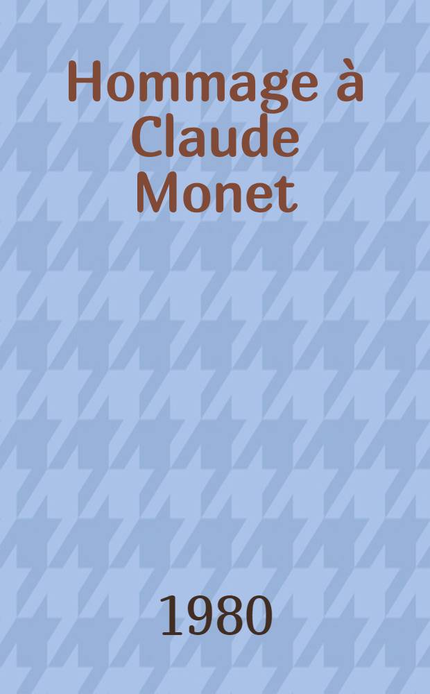 Hommage à Claude Monet (1840-1926) : Catalogue de l'Expos. du Grand Palais, 8 févr. - 5 mai, 1980