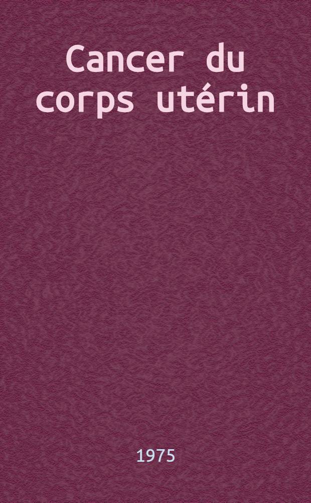 Cancer du corps utérin : Étude de 40 observations: problèmes étiologiques, diagnostiques et thérapeutiques : Thèse ..
