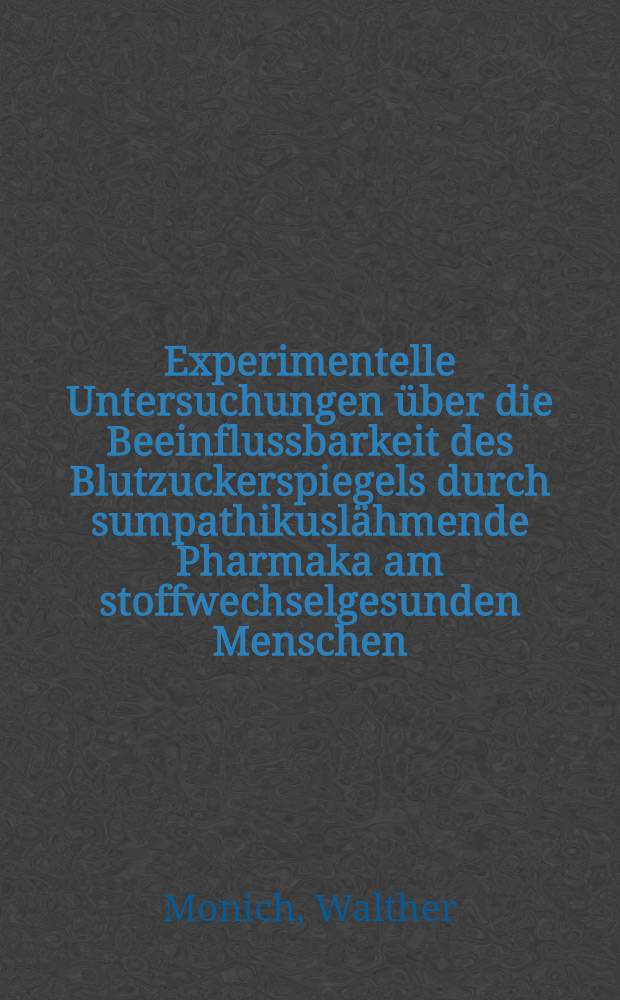 Experimentelle Untersuchungen über die Beeinflussbarkeit des Blutzuckerspiegels durch sumpathikuslähmende Pharmaka am stoffwechselgesunden Menschen : Diss. zur Erlangung der zahnärztlichen Doktorwürde ... der Univ. Rostock