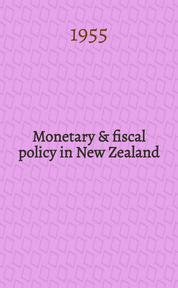 Monetary & fiscal policy in New Zealand : Submissions to the r. Commission on monetary, banking and credit systems 1955 by Reserve bank of New Zealand, associated banks in New Zealand, New Zealand treasury