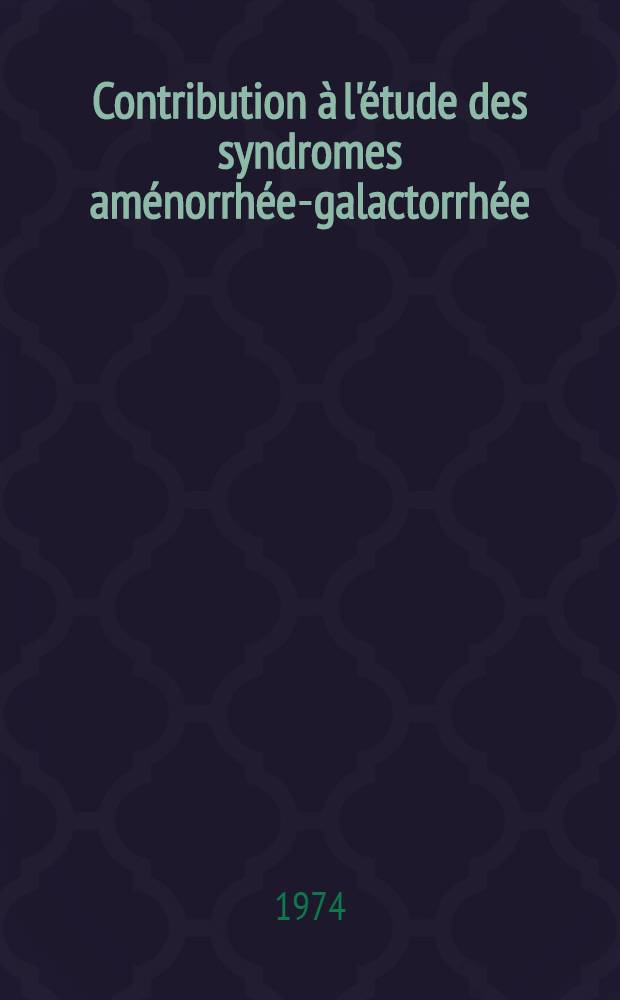 Contribution à l'étude des syndromes aménorrhée-galactorrhée : À partir de 29 cas d'adénomes hypophysaires recueillis dans de Service de gynécologie-endocrinologie du professeur A. Netter : Thèse ..