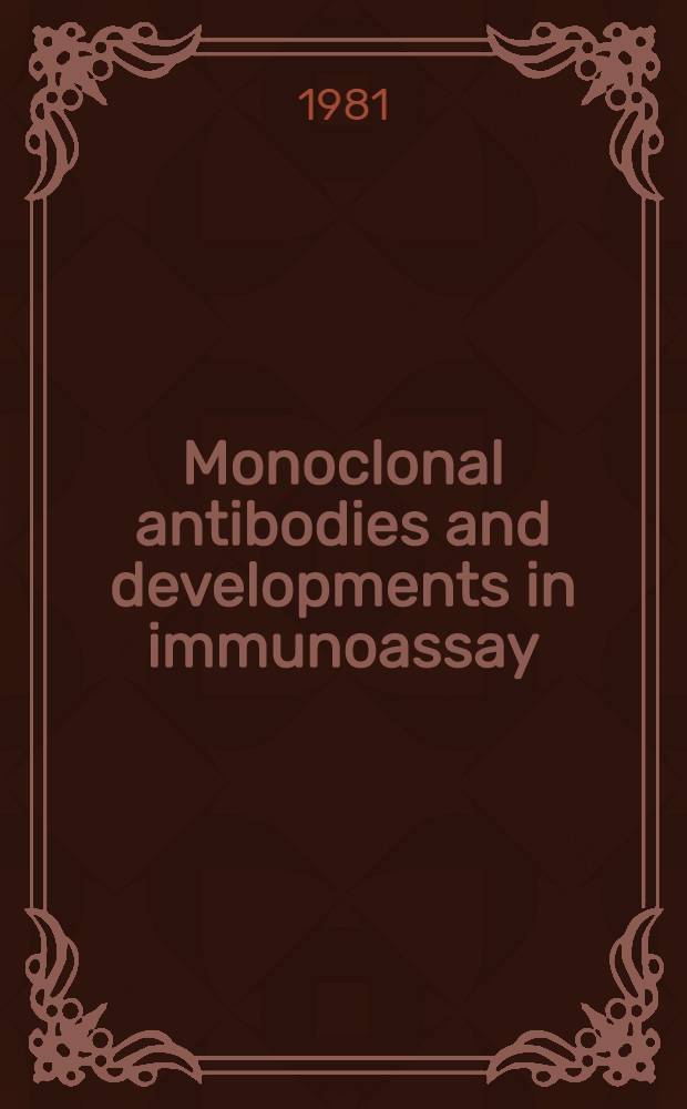 Monoclonal antibodies and developments in immunoassay : Proc. of the 3rd Intern. conf. on radioimmunoassay 1981 held in Gardone Riviera, Italy, May 6-9, 1981