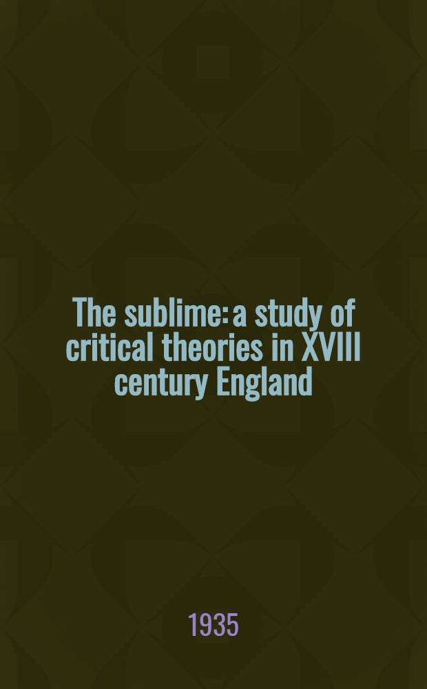 The sublime: a study of critical theories in XVIII century England