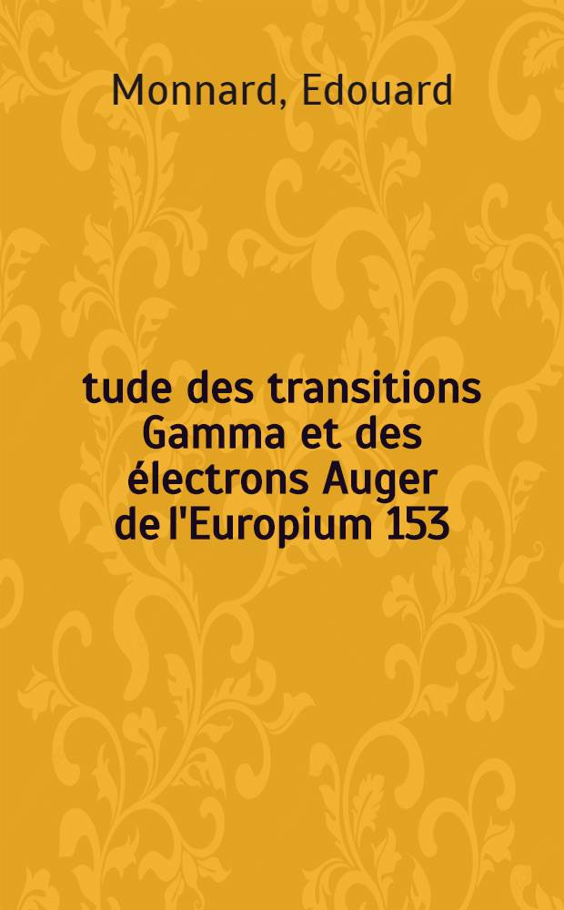 &Eacute;tude des transitions Gamma et des &eacute;lectrons Auger de l'Europium 153 : Th&egrave;se pr&eacute;sent&eacute;e &agrave; ... l'Univ. de Lyon ..