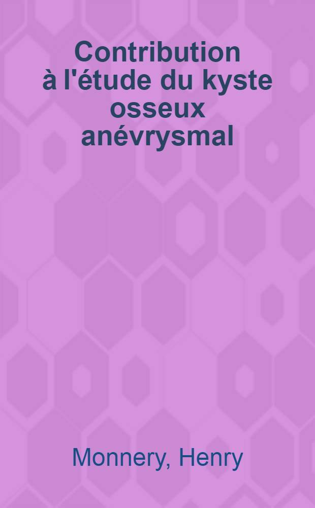 Contribution à l'étude du kyste osseux anévrysmal : À propos de 7 observations et d'une étude statistique de 352 cas : Thèse ..