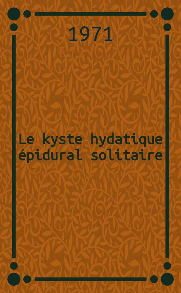 Le kyste hydatique &eacute;pidural solitaire : &Agrave; propos d'une observation : Th&egrave;se ..