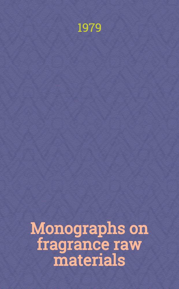 Monographs on fragrance raw materials : A coll. of monogr. originally appearing in "Food a. cosmetics toxicology", an intern. j