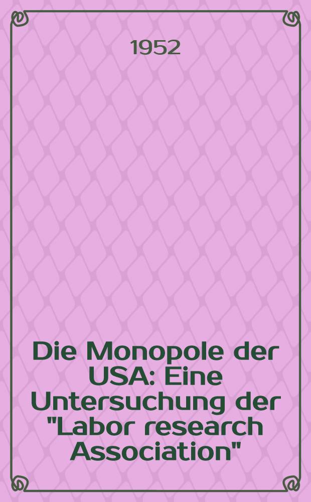 Die Monopole der USA : Eine Untersuchung der "Labor research Association"