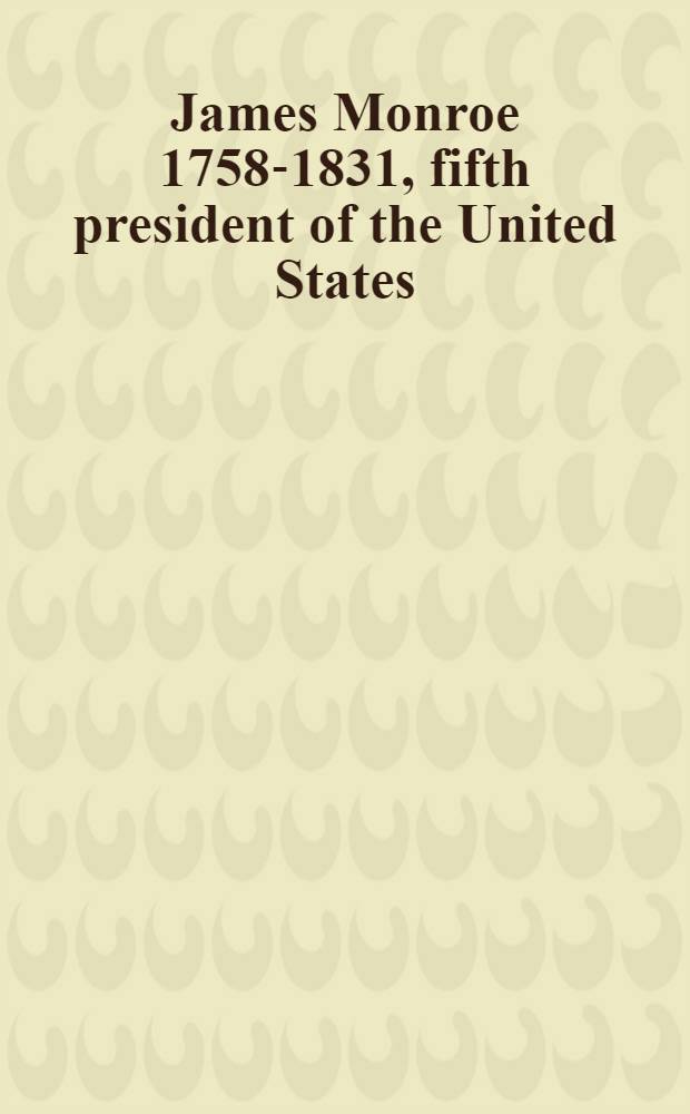 James Monroe 1758-1831, fifth president of the United States