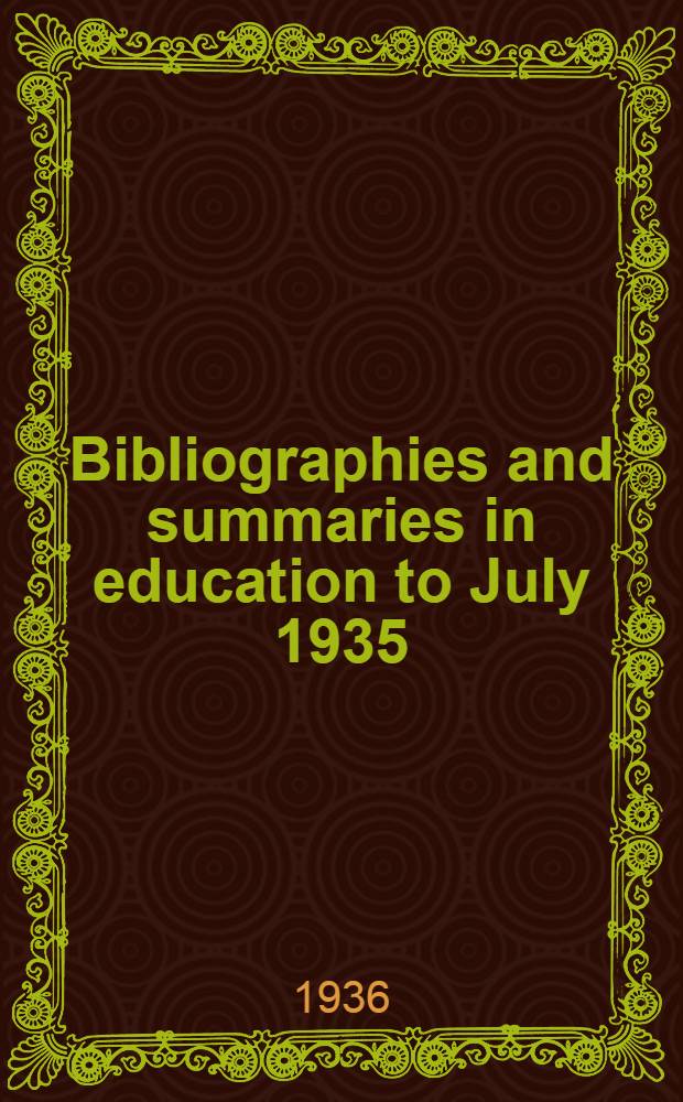 Bibliographies and summaries in education to July 1935; a catalog of more than 4000 annotated bibliographies and summaries listed under author and subject in one alphabet