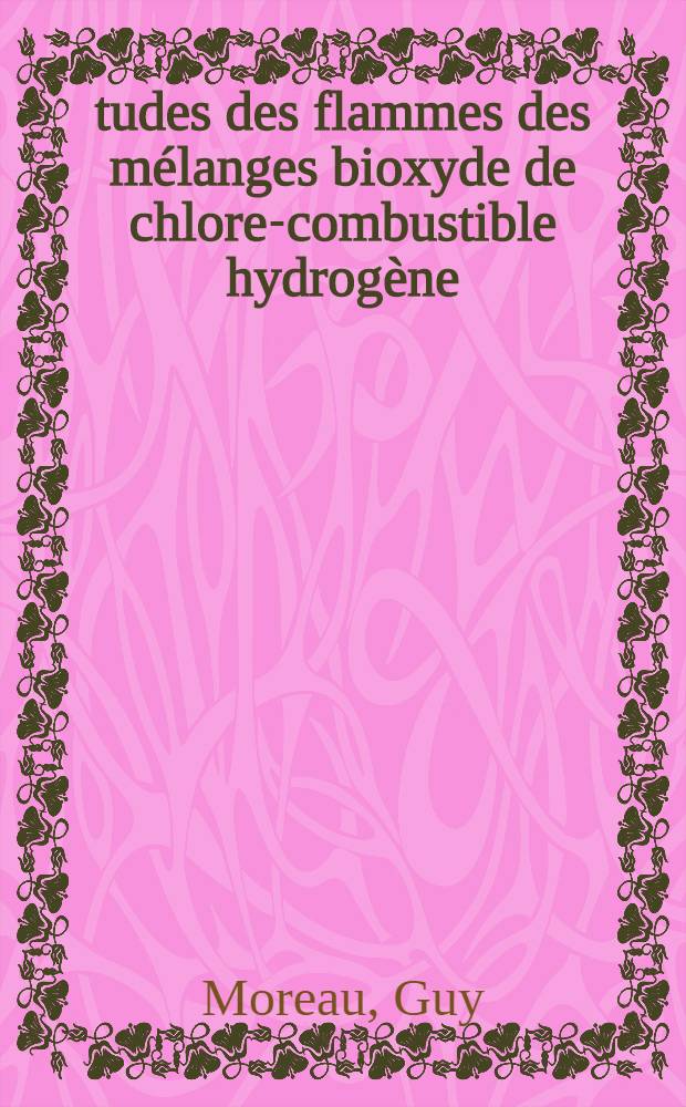Études des flammes des mélanges bioxyde de chlore-combustible hydrogène : Ammoniac, méthane, acétylène, hydrogène : Thèse