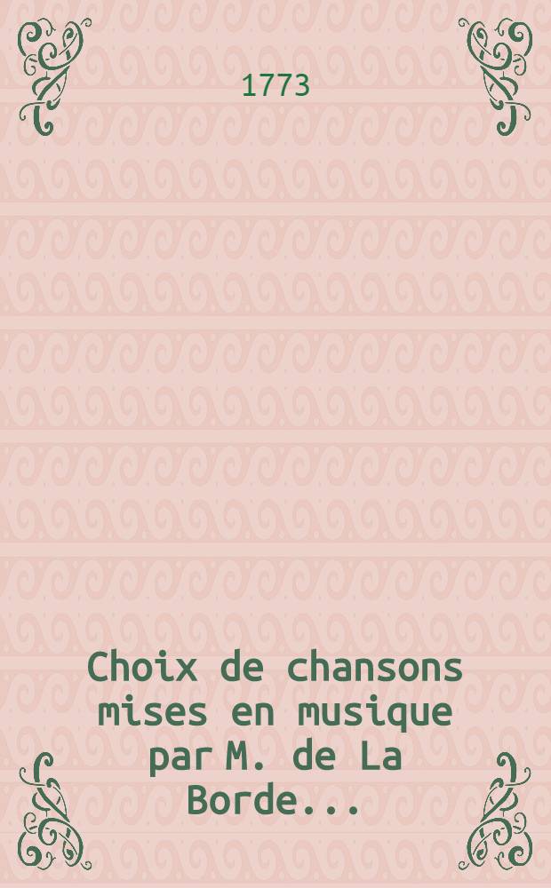 Choix de chansons mises en musique par M. de La Borde... : T. 1-4