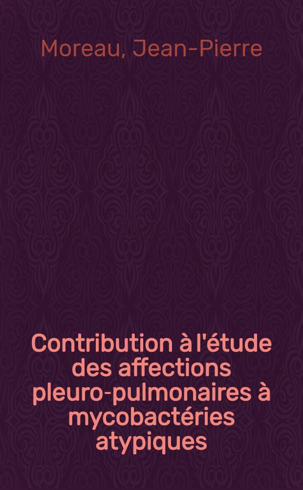 Contribution à l'étude des affections pleuro-pulmonaires à mycobactéries atypiques : Thèse ..