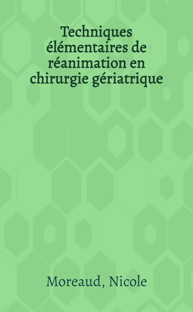 Techniques élémentaires de réanimation en chirurgie gériatrique : Applications à la chirurgie traumatique et orthopédique : Thèse ..