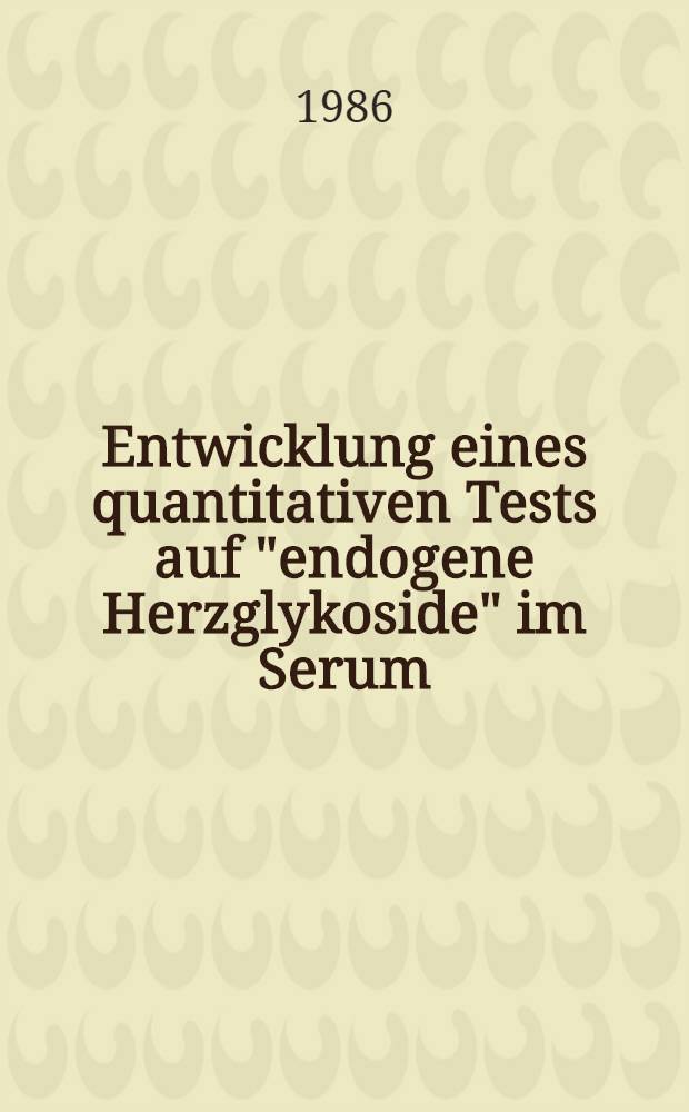 Entwicklung eines quantitativen Tests auf "endogene Herzglykoside" im Serum : Nachweis erhöhter Konzentrationen u. deren Korrelation mit dem Blutdruck bei Patienten mit essentieller Hypertonie : Inaug.-Diss