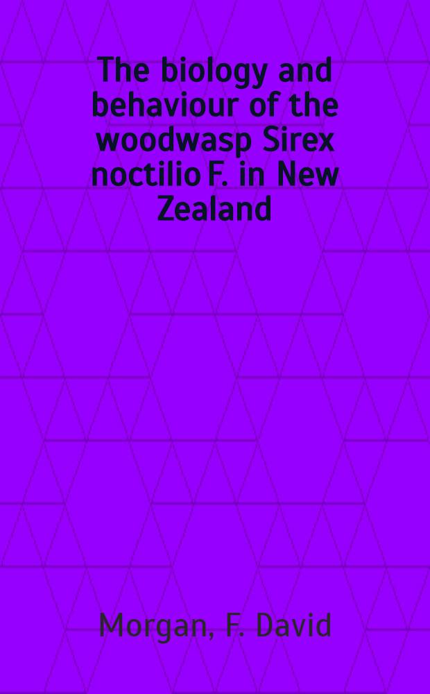 The biology and behaviour of the woodwasp Sirex noctilio F. in New Zealand