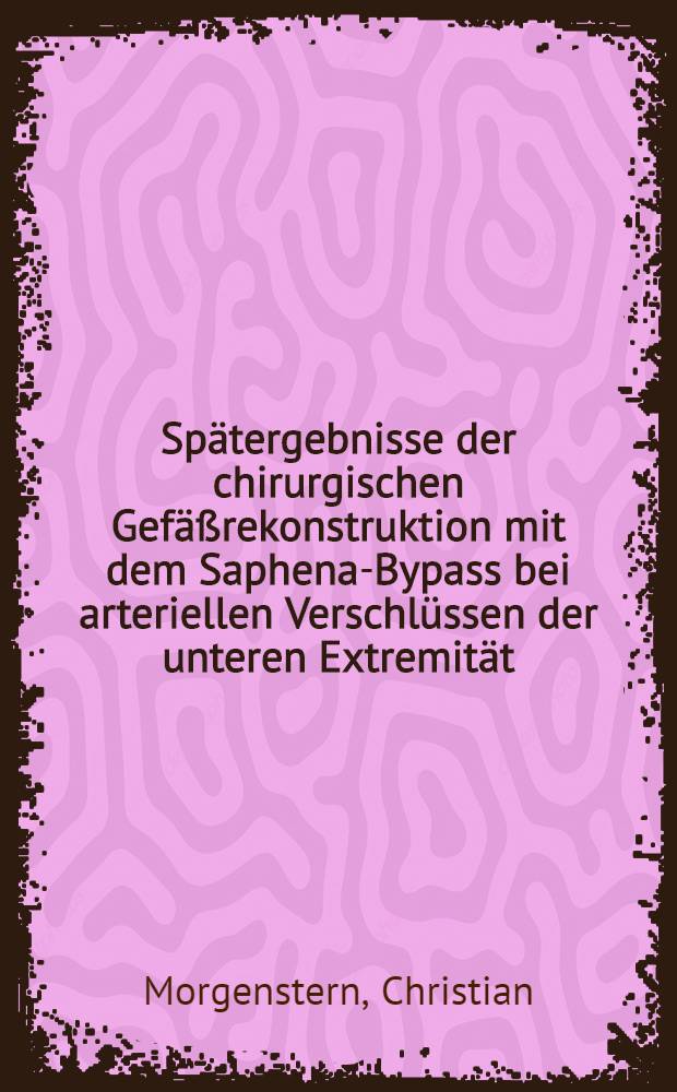 Sp&auml;tergebnisse der chirurgischen Gef&auml;&szlig;rekonstruktion mit dem Saphena-Bypass bei arteriellen Verschl&uuml;ssen der unteren Extremit&auml;t : Inaug.-Diss