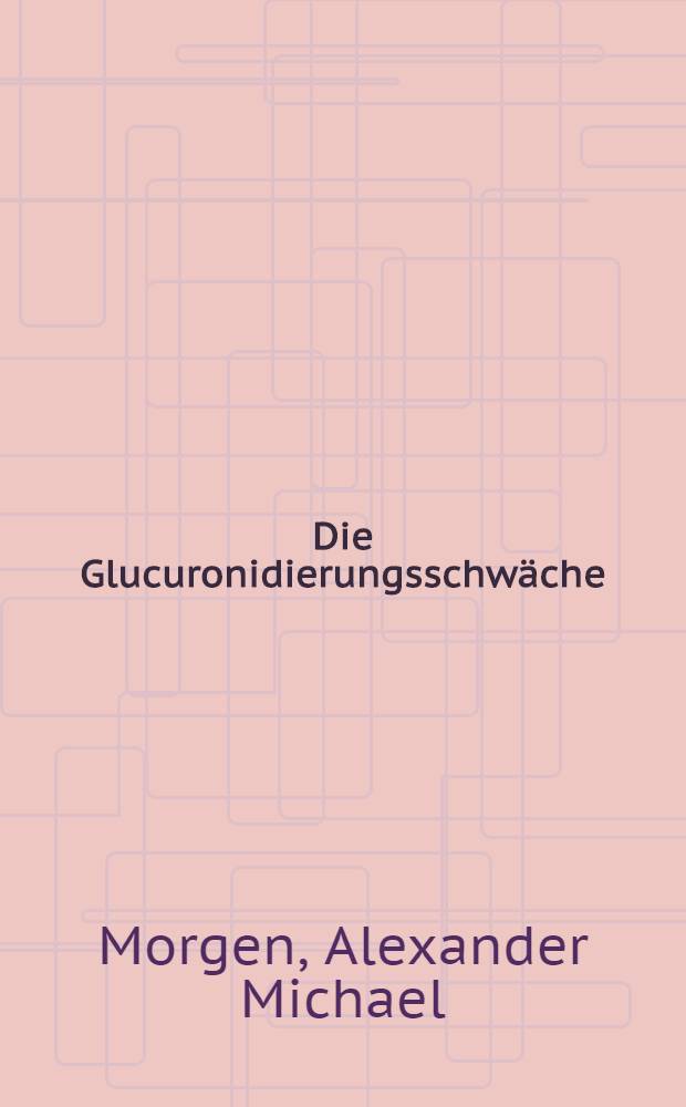 Die Glucuronidierungsschwäche (Gilbert Syndrom, Morbus Meulengracht) und ihre Bedeutung für den Medikamentenstoffwechsel : Inaug.-Diss