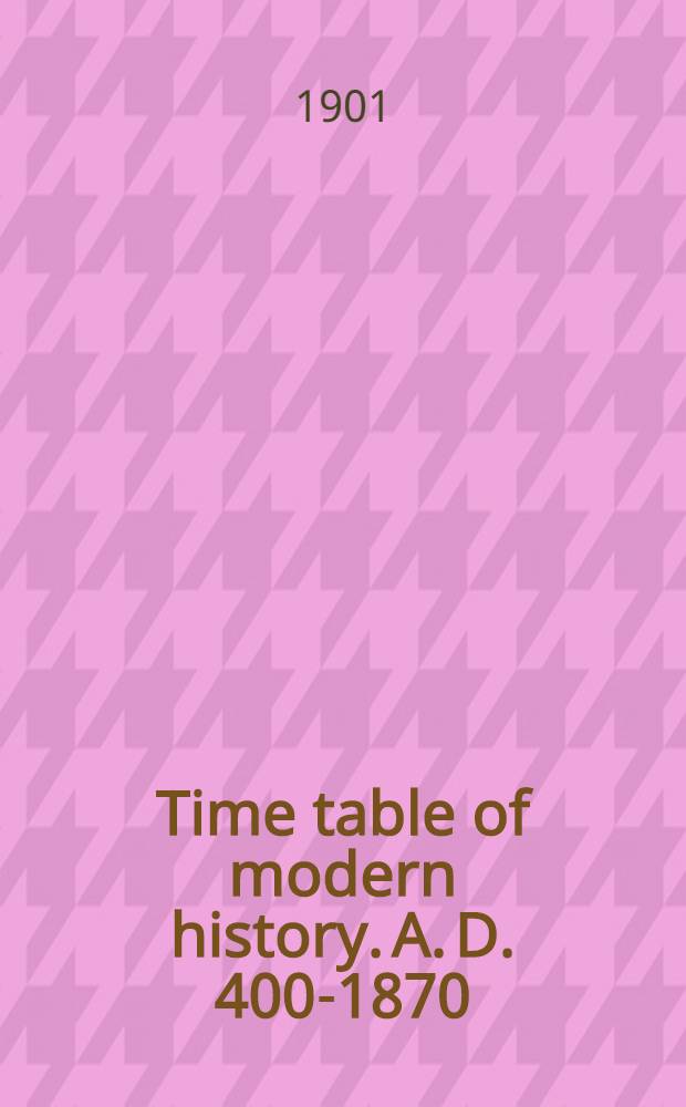 Time table of modern history. A. D. 400-1870