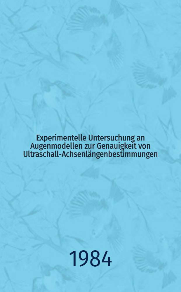 Experimentelle Untersuchung an Augenmodellen zur Genauigkeit von Ultraschall-Achsenl&auml;ngenbestimmungen : Inaug.-Diss
