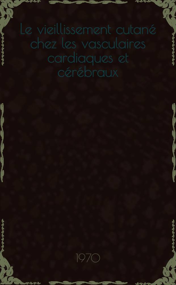 Le vieillissement cutané chez les vasculaires cardiaques et cérébraux : Thèse ..