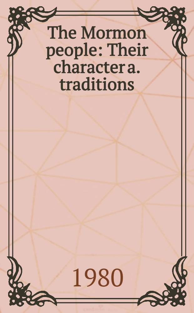 The Mormon people : Their character a. traditions