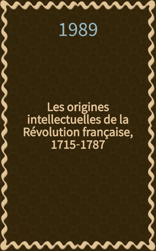 Les origines intellectuelles de la Révolution française, 1715-1787