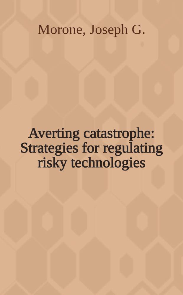 Averting catastrophe : Strategies for regulating risky technologies