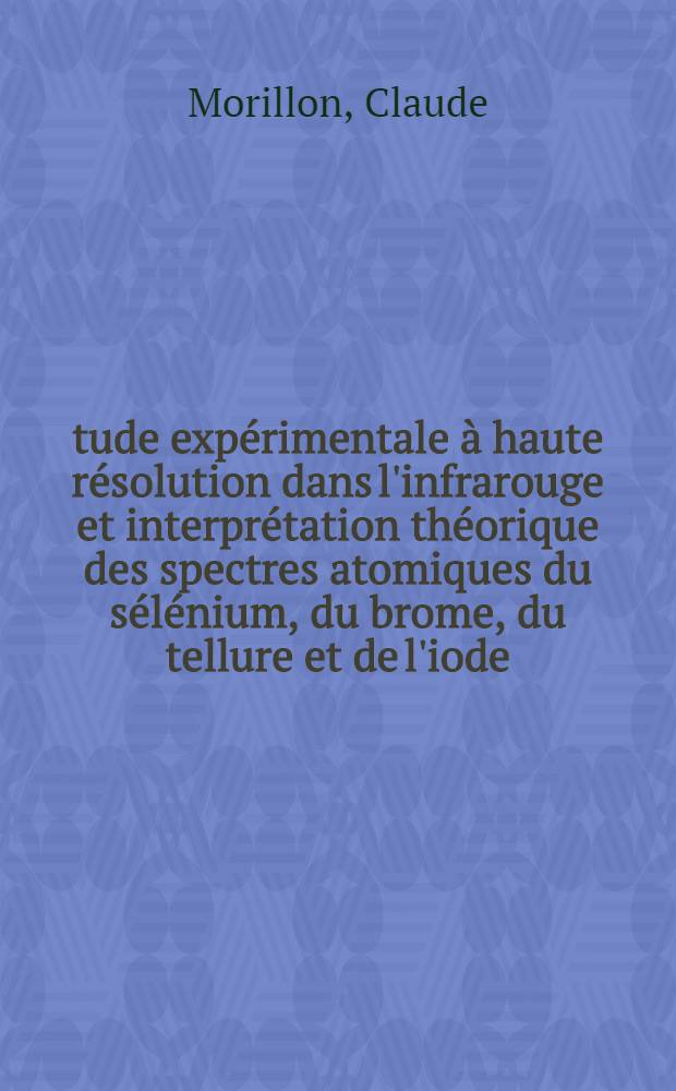 Étude expérimentale à haute résolution dans l'infrarouge et interprétation théorique des spectres atomiques du sélénium, du brome, du tellure et de l'iode : Thèse