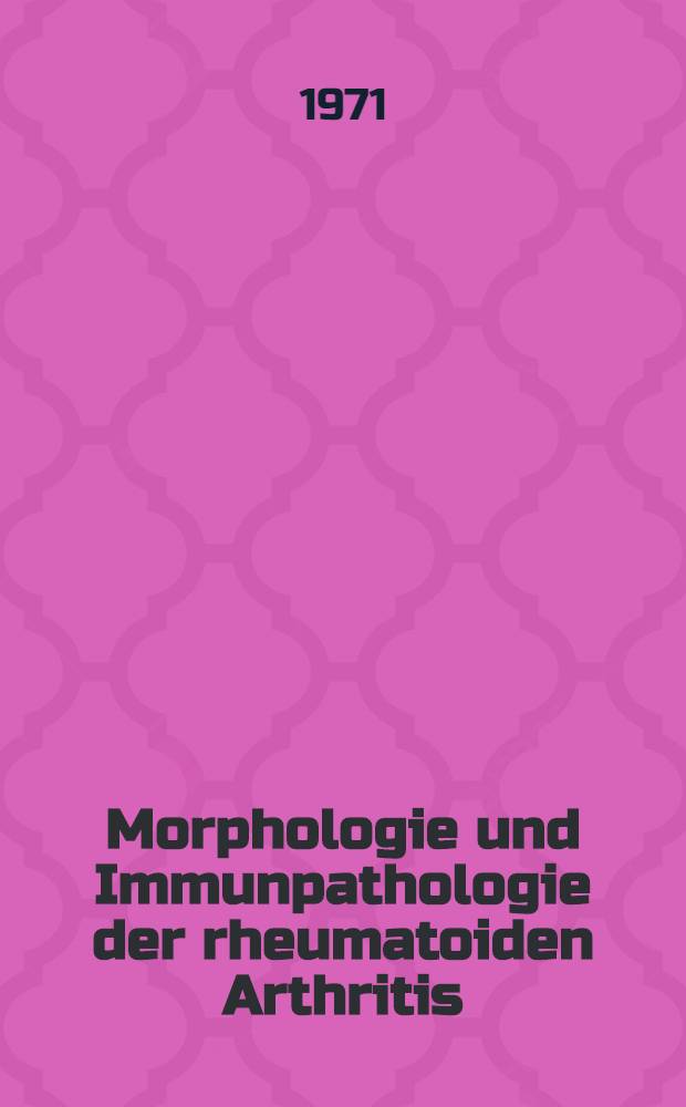 Morphologie und Immunpathologie der rheumatoiden Arthritis : Symposium in schloß Reinhardsbrunn vom 20.5 bis 22.5. 1970