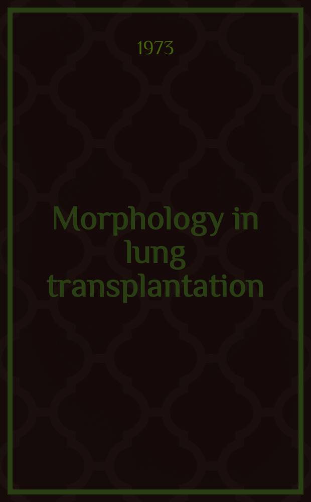 Morphology in lung transplantation : Proceedings of the symposium, held at the 7th Congr. of the Europ. soc. for experimental surgery, Amsterdam, The Netherlands, April 1972