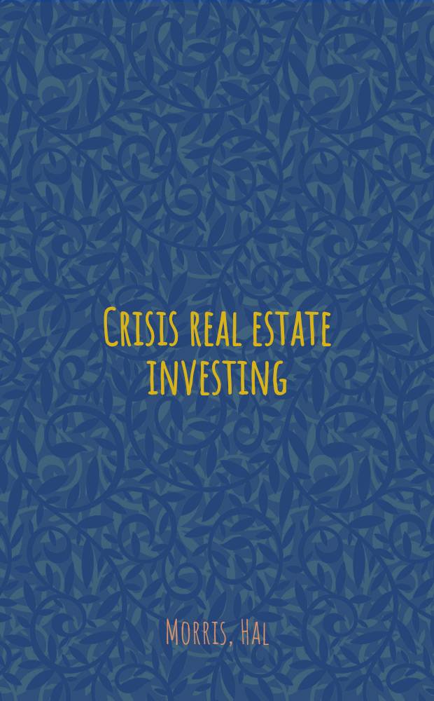 Crisis real estate investing : Increase a. protect your assets from potential disaster