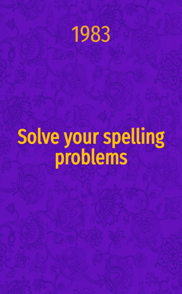 Solve your spelling problems : A new way to learn
