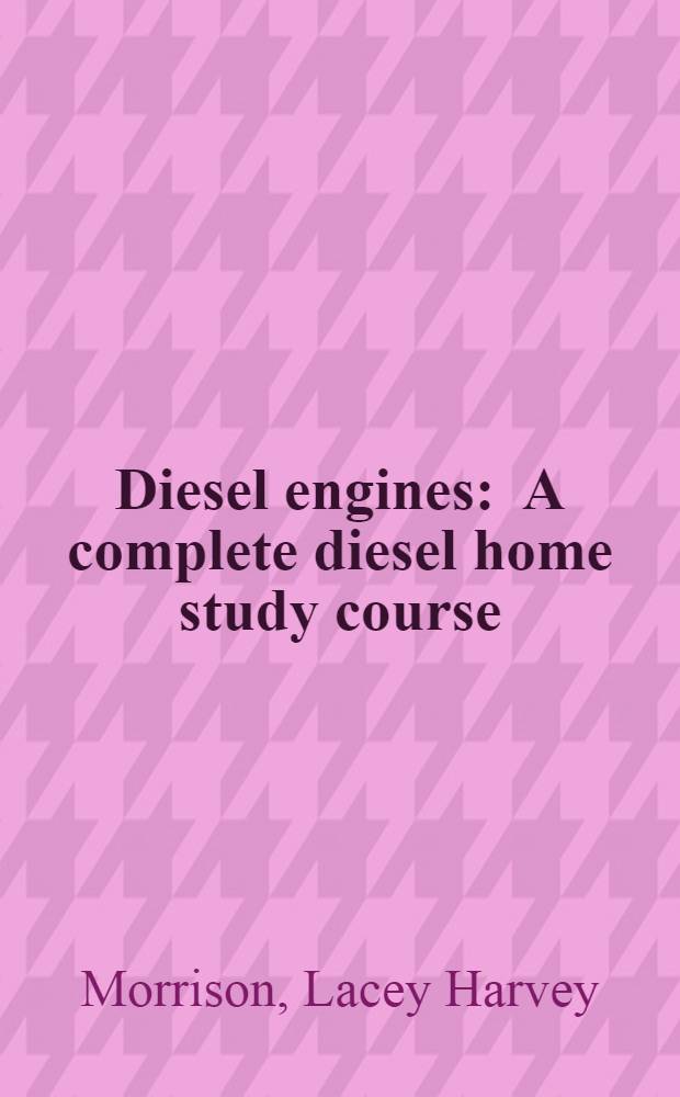 Diesel engines : A complete diesel home study course
