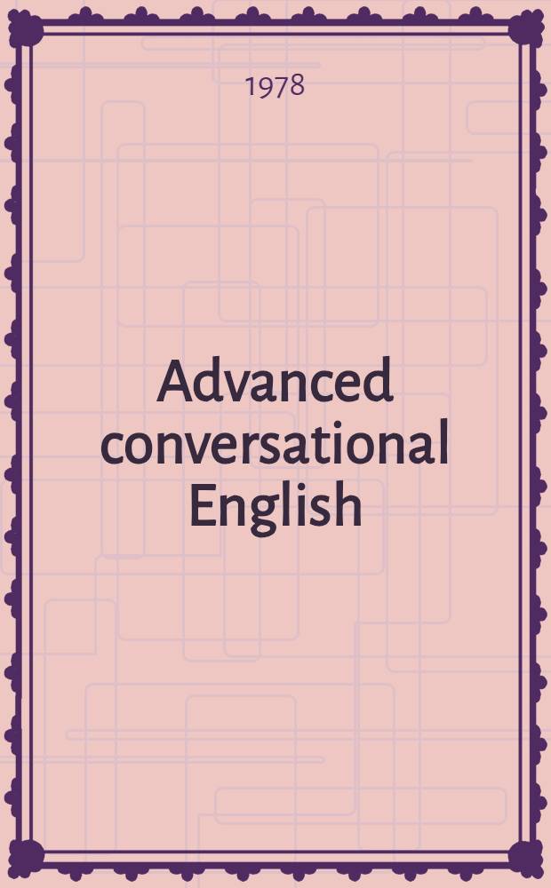 Advanced conversational English : Workbook : Based on "Advanced conversational English" by David Crystal a. Derek Davy