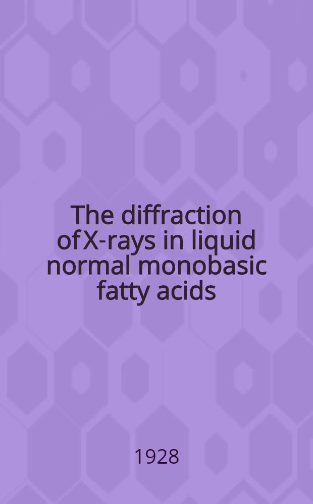 The diffraction of X-rays in liquid normal monobasic fatty acids : Thesis, submitted ... in the Graduate college of the State university of Iowa. August, 1927