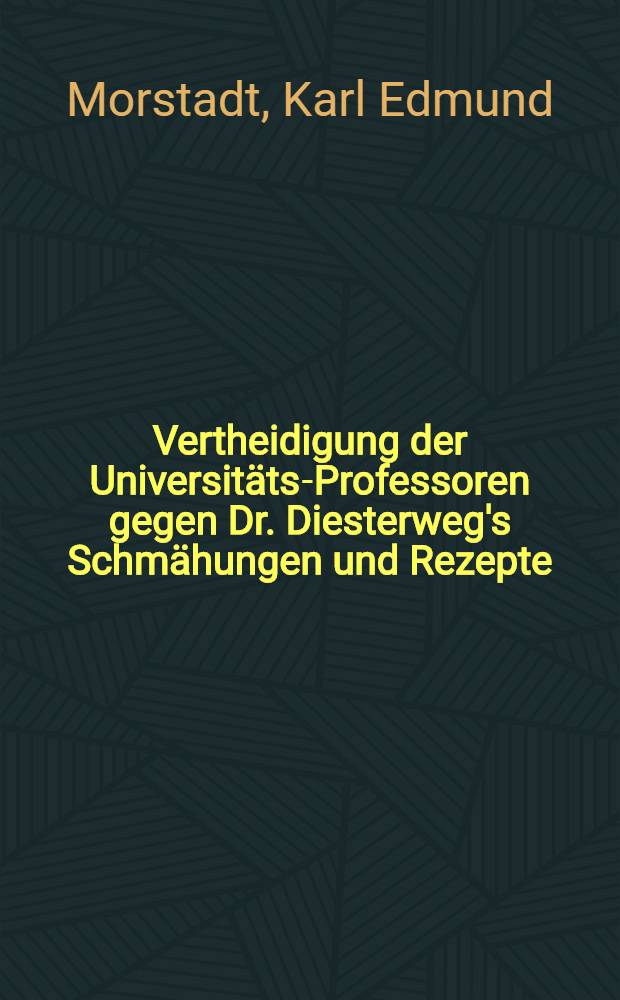 Vertheidigung der Universit&auml;ts-Professoren gegen Dr. Diesterweg's Schm&auml;hungen und Rezepte