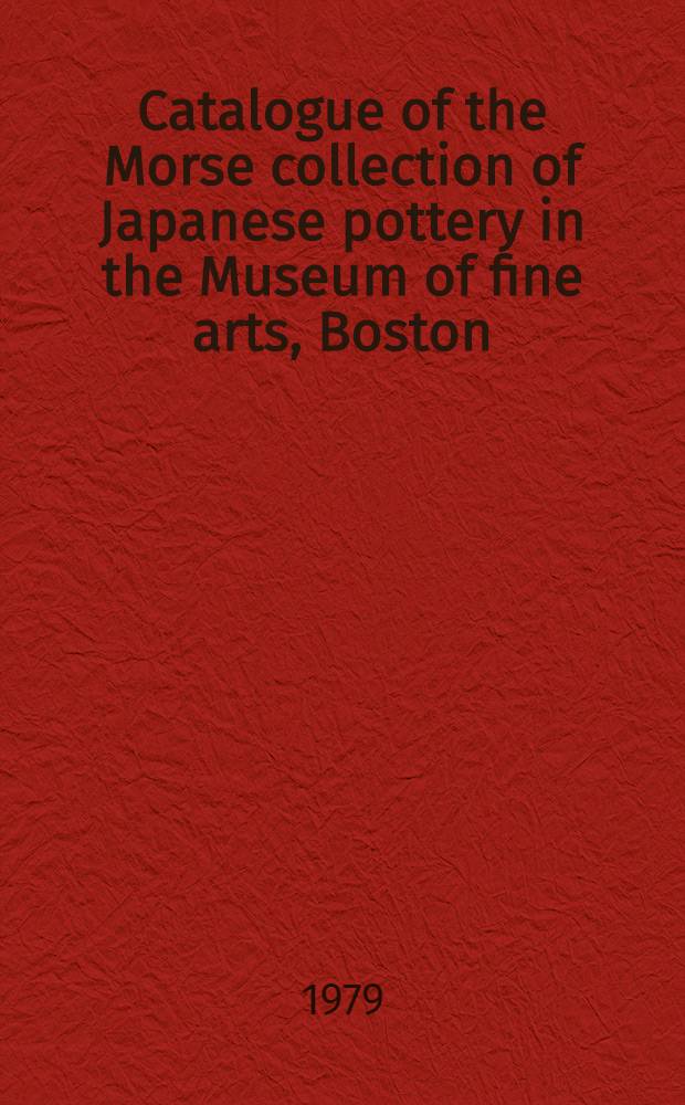 Catalogue of the Morse collection of Japanese pottery [in the Museum of fine arts, Boston]