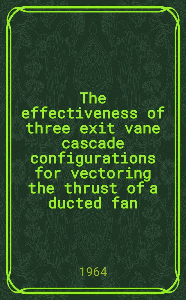 The effectiveness of three exit vane cascade configurations for vectoring the thrust of a ducted fan