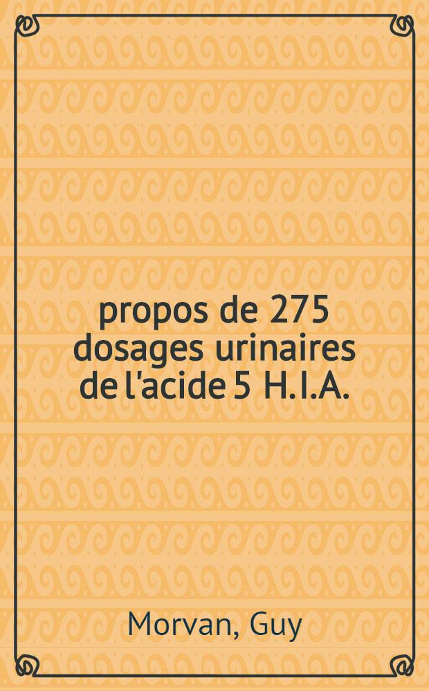À propos de 275 dosages urinaires de l'acide 5 H. I. A. : Incidence en pathologie digestive : Thèse ..