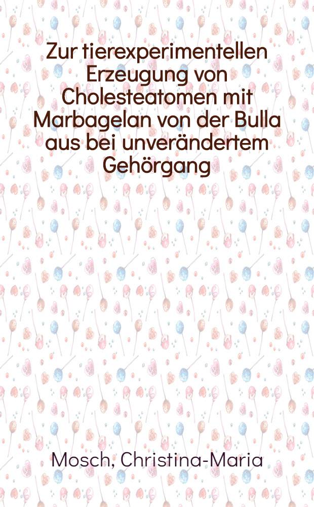 Zur tierexperimentellen Erzeugung von Cholesteatomen mit Marbagelan von der Bulla aus bei unver&auml;ndertem Geh&ouml;rgang : Inaug.-Diss