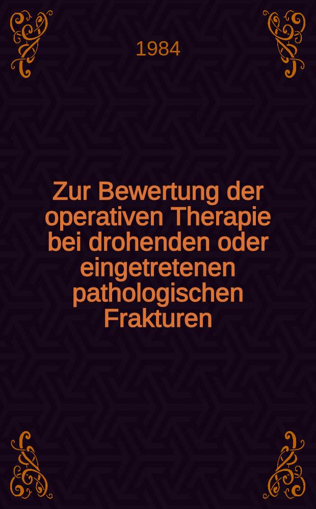 Zur Bewertung der operativen Therapie bei drohenden oder eingetretenen pathologischen Frakturen : Diss